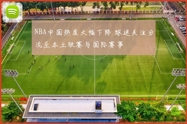 NBA中国热度大幅下降 球迷关注分流至本土联赛与国际赛事