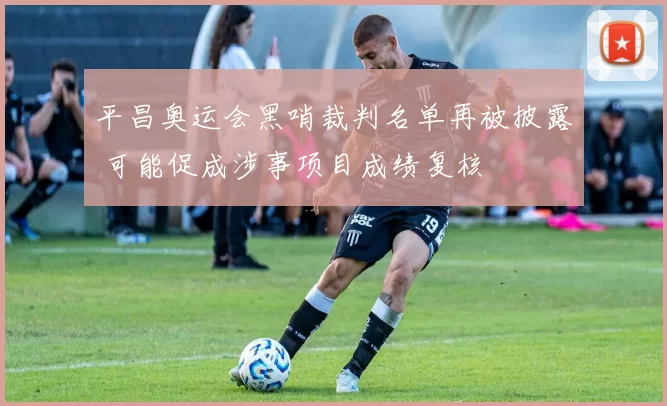 平昌奥运会黑哨裁判名单再被披露 可能促成涉事项目成绩复核