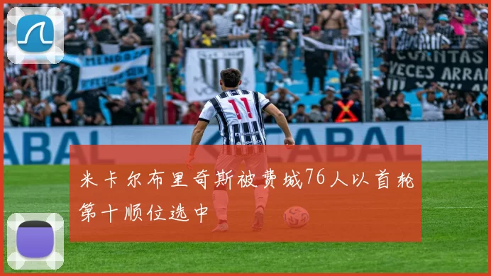 米卡尔布里奇斯被费城76人以首轮第十顺位选中