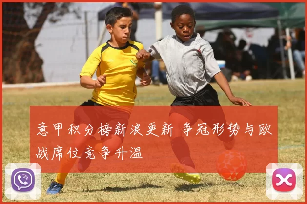 意甲积分榜新浪更新 争冠形势与欧战席位竞争升温
