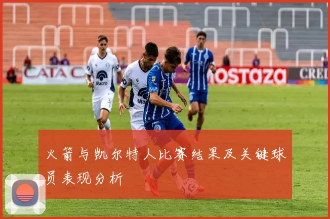 火箭与凯尔特人比赛结果及关键球员表现分析