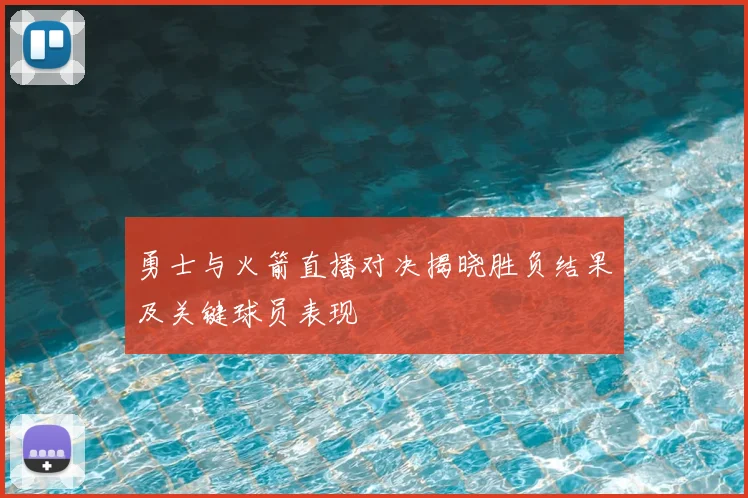勇士与火箭直播对决揭晓胜负结果及关键球员表现