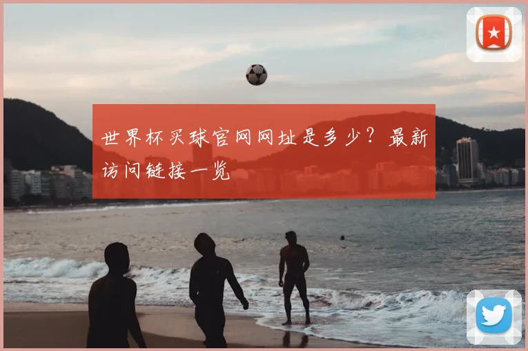 世界杯买球官网网址是多少?最新访问链接一览