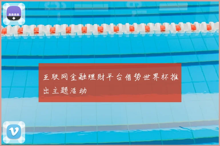 互联网金融理财平台借势世界杯推出主题活动
