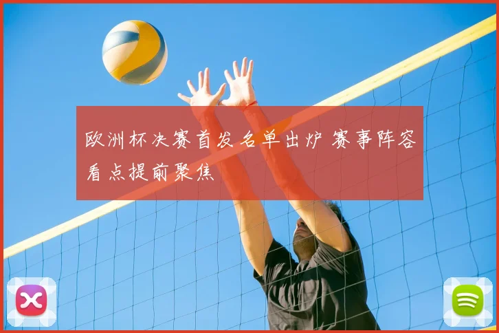 欧洲杯决赛首发名单出炉 赛事阵容看点提前聚焦